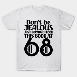 Don't Be Jealous Just Because I Look This Good At 68 T-Shirt